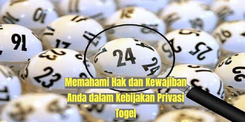 Memahami Hak dan Kewajiban Anda dalam Kebijakan Privasi Togel